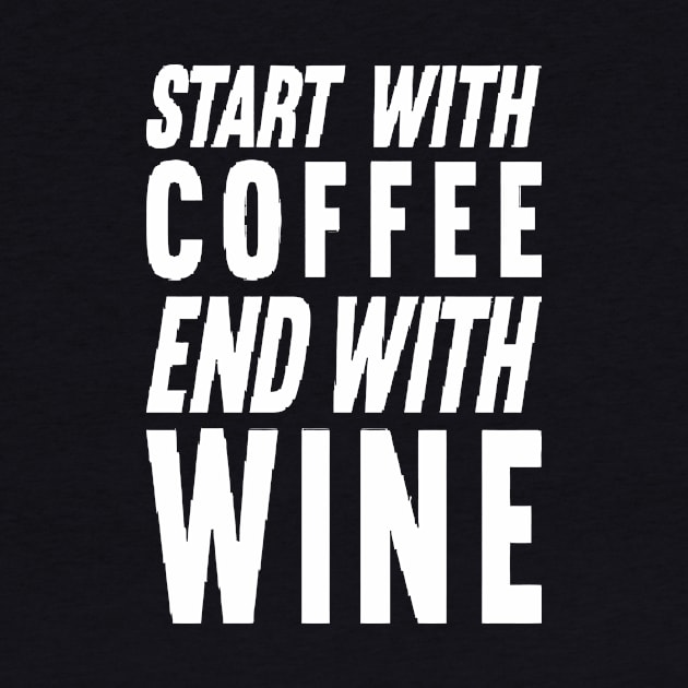 Start With Coffee End With Wine by Mariteas